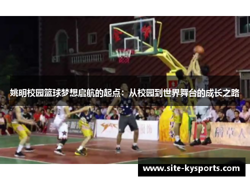 姚明校园篮球梦想启航的起点：从校园到世界舞台的成长之路