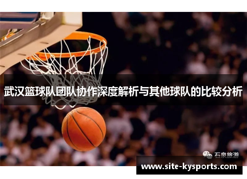 武汉篮球队团队协作深度解析与其他球队的比较分析