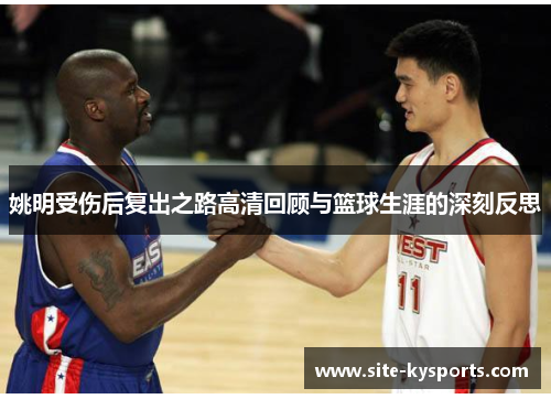 姚明受伤后复出之路高清回顾与篮球生涯的深刻反思