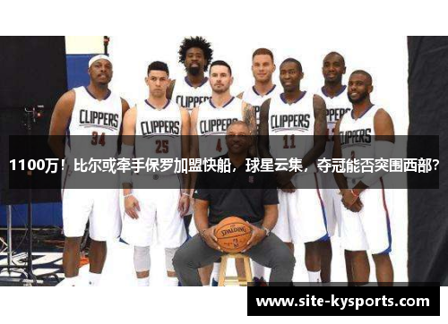 1100万！比尔或牵手保罗加盟快船，球星云集，夺冠能否突围西部？